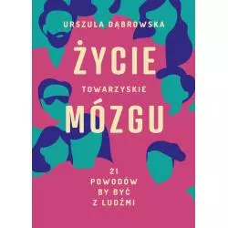 ŻYCIE TOWARZYSKIE MÓZGU. 21 POWODÓW, BY BYĆ Z LUDŹMI Urszula Dąbrowska - Burda Książki