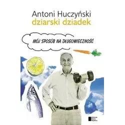 DZIARSKI DZIADEK MÓJ SPOSÓB NA DŁUGOWIECZNOŚĆ Antoni Huczyński - Agora