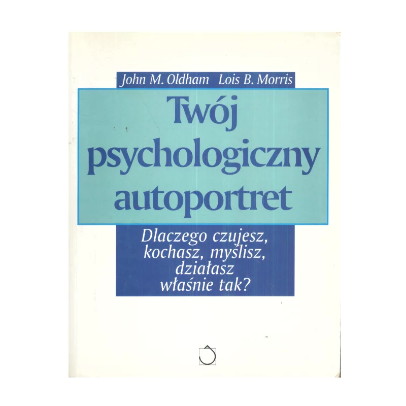 TWÓJ PSYCHOLOGICZNY AUTOPORTRET John M. Oldham - Jacek Santorski