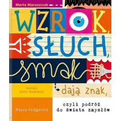 WZROK SŁUCH SMAK DAJĄ ZNAK CZYLI PODRÓŻ DO ŚWIATA ZMYSŁÓW Marta Maruszczak - Nasza Księgarnia