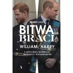 BITWA BRACI WILLIAM HARRY I HISTORIA ROZPADU RODZINY WINDSORÓW Robert Lacey - Agora