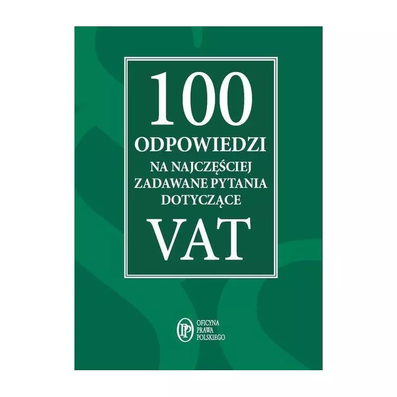 100 ODPOWIEDZI NA NAJCZĘŚCIEJ ZADAWANE PYTANIA DOTYCZĄCE VAT - Oficyna Prawa Polskiego