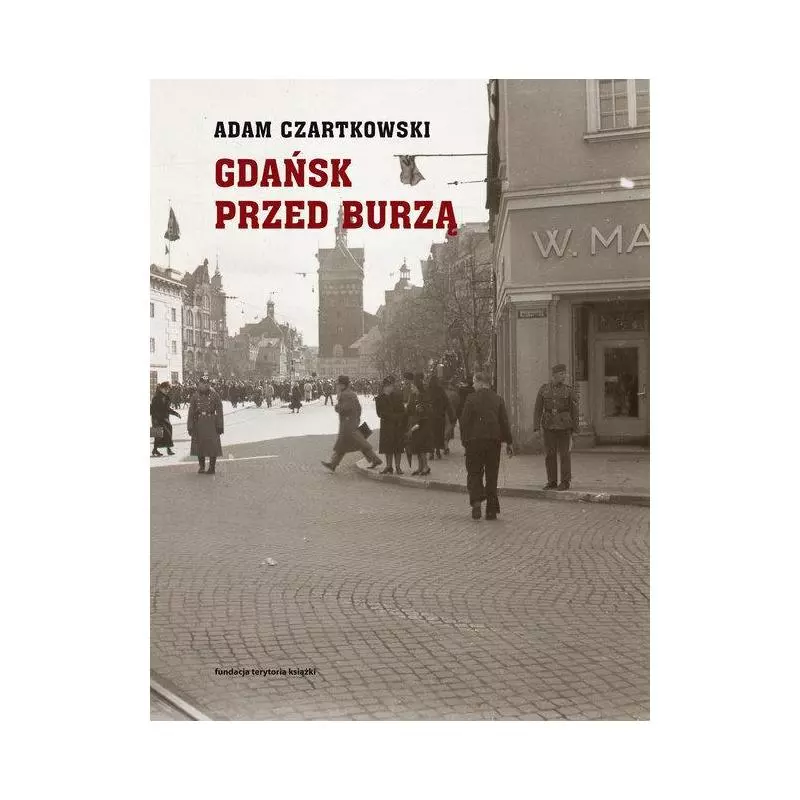 GDAŃSK PRZED BURZĄ KORESPONDENCJA 19361-1934 Adam Czartkowski - Słowo/Obraz/Terytoria