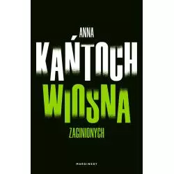 WIOSNA ZAGINIONYCH Anna Kańtoch - Marginesy