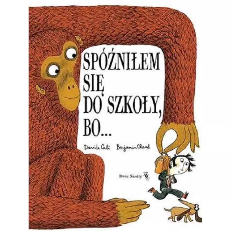 SPÓŹNIŁEM SIĘ DO SZKOŁY BO Davide Cali, Benjamin Choud - Dwie Siostry