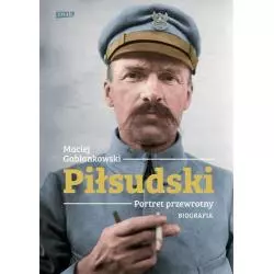 PIŁSUDSKI. PORTRET PRZEWROTNY BIOGRAFIA Maciej Gablankowski - Znak