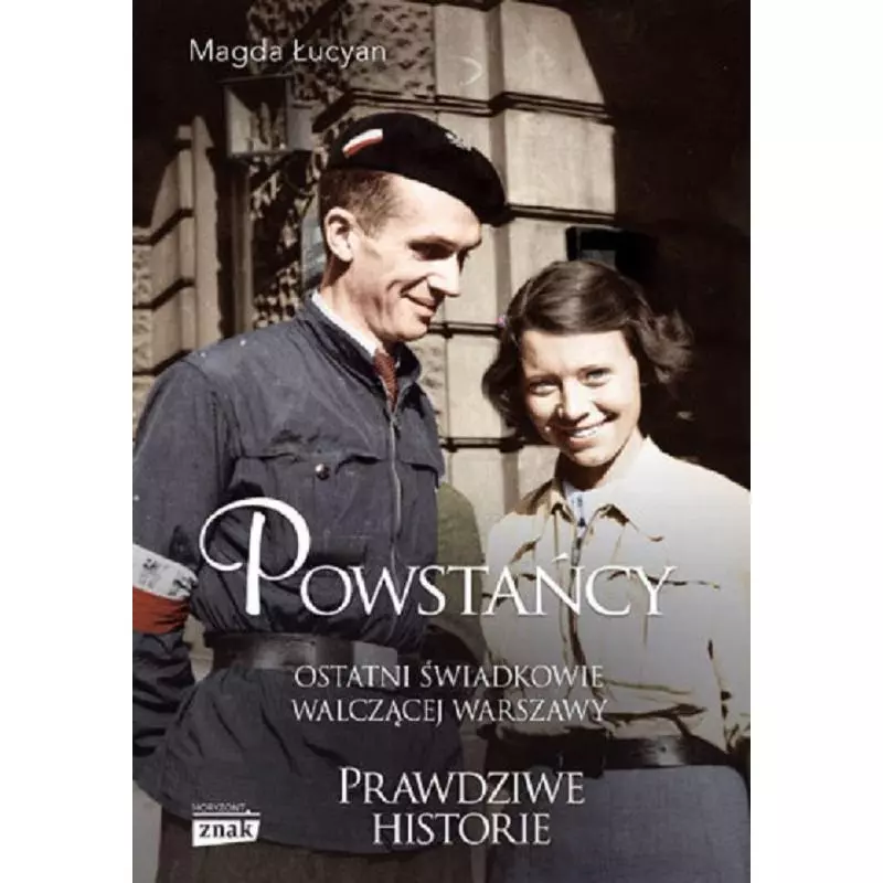POWSTAŃCY OSTATNI ŚWIADKOWIE WALCZĄCEJ WARSZAWY Magda Łucyan - Znak