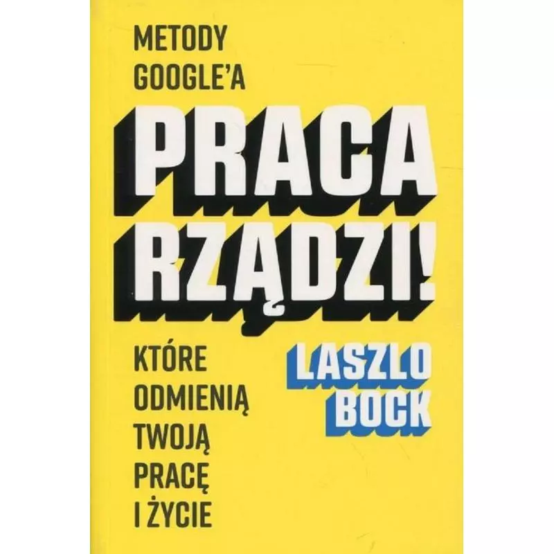 PRACA RZĄDZI! METODY GOOGLE KTÓRE ODMIENIĄ TWOJĄ PRACĘ I ŻYCIE Laszlo Bock - Insignis