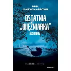OSTATNIA WIĘŹNIARKA AUSCHWITZ Nina Majewska - Brown - Bellona
