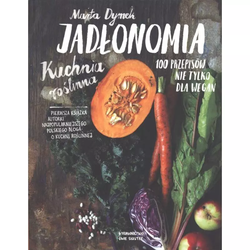 JADŁONOMIA KUCHNIA ROŚLINNA 100 PRZEPISÓW NIE TYLKO DLA WEGAN Marta Dymek - Dwie Siostry