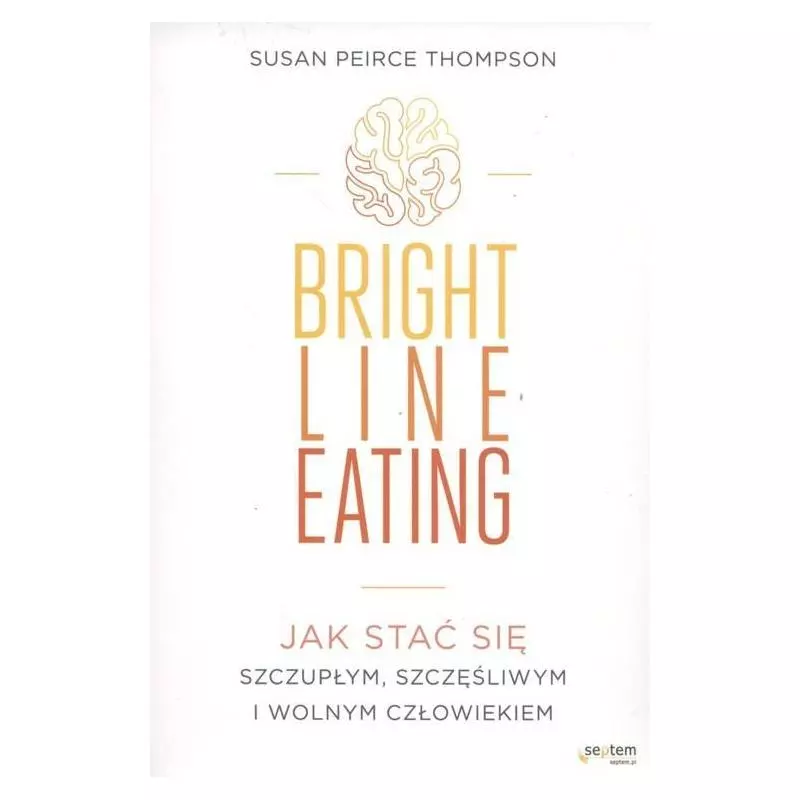 BRIGHT LINE EATING JAK STAĆ SIĘ SZCZUPŁYM SZCZĘŚLIWYM I WOLNYM CZŁOWIEKIEM Susan Peirce Thompson - Septem