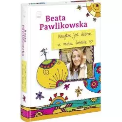 WSZYSTKO JEST DOBRZE W MOIM ŚWIECIE Beata Pawlikowska - Edipresse
