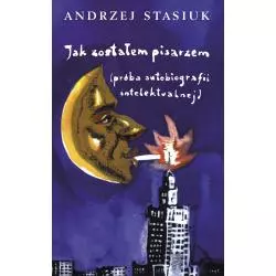 JAK ZOSTAŁEM PISARZEM PRÓBA AUTOBIOGRAFII INTELEKTUALNEJ Andrzej Stasiuk - Czarne