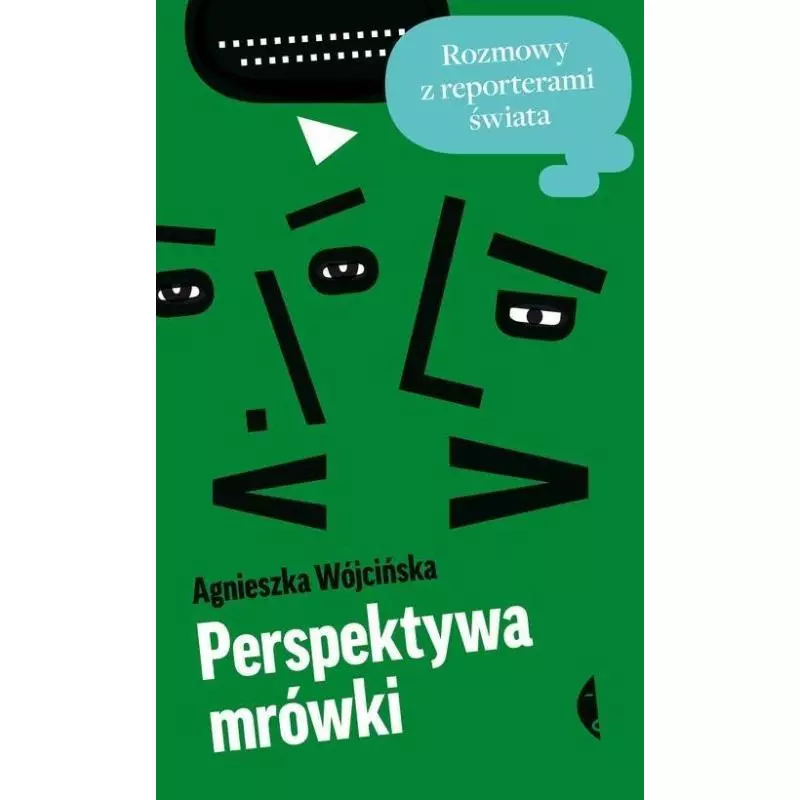 PERSPEKTYWA MRÓWKI. ROZMOWY Z REPORTERAMI ŚWIATA Agnieszka Wójcińska - Czarne