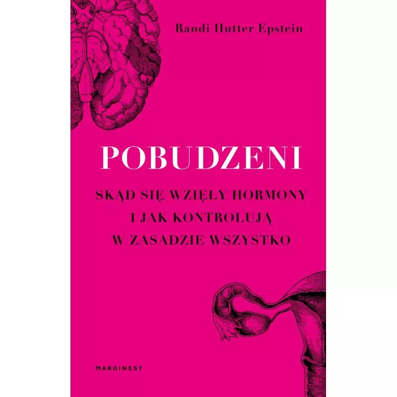 POBUDZENI SKĄD SIĘ WZIĘŁY HORMONY I JAK KONTROLUJĄ W ZASADZIE WSZYSTKO Randi Hutter-Epstein - Marginesy