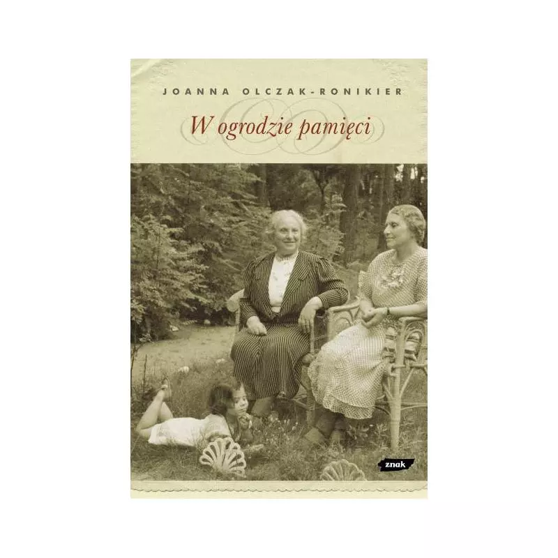 W OGRODZIE PAMIĘCI Joanna Olczak-Ronikier - Znak