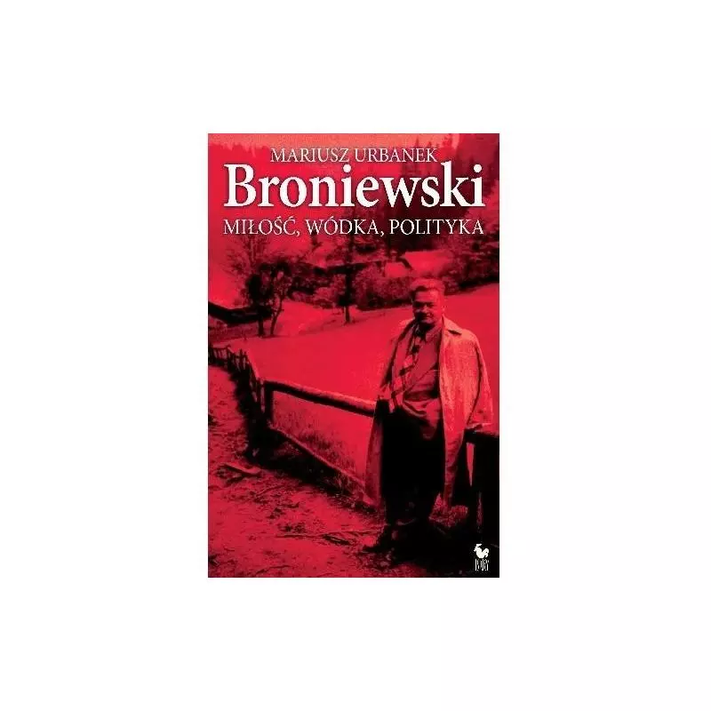 BRONIEWSKI MIŁOŚĆ WÓDKA POLITYKA Mariusz Urbanek - Iskry