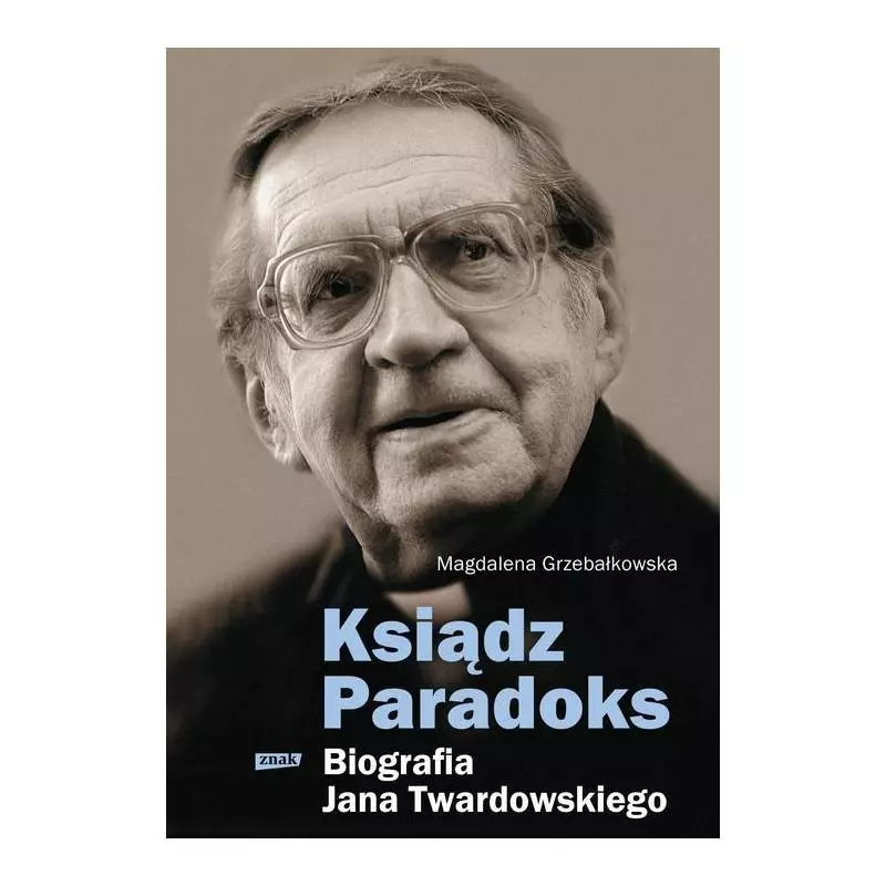KSIĄDZ PARADOKS. BIOGRAFIA JANA TWARDOWSKIEGO Magdalena Grzebałkowska - Znak