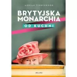 BRYTYJSKA MONARCHIA OD KUCHNI Adrian Tinniswood - Bellona