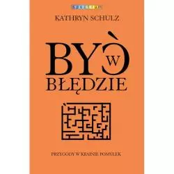 BYĆ W BŁĘDZIE PRZYGODY W KRAINIE POMYŁEK Kathryn Schulz - Muza