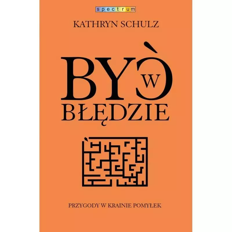 BYĆ W BŁĘDZIE PRZYGODY W KRAINIE POMYŁEK Kathryn Schulz - Muza BYĆ W BŁĘDZIE PRZYGODY W KRAINIE POMYŁEK Kathryn Schulz - Muza
