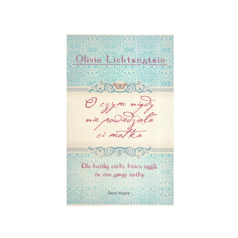O CZYM NIGDY NIE POWIEDZIAŁA CI MATKA Olivia Lichtenstein - Świat Książki