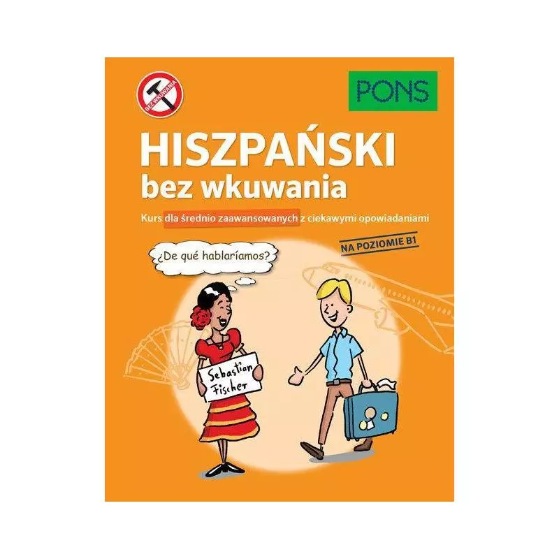 HISZPAŃSKI BEZ WKUWANIA KURS DLA ŚREDNIO ZAAWANSOWANYCH Z CIEKAWYMI OPOWIADANIAMI POZIOM B1 - Pons