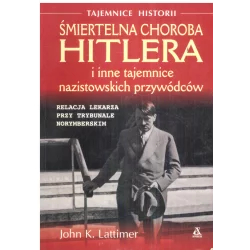 ŚMIERTELNA CHOROBA HITLERA I INNE TAJEMNICE NAZISTOWSKICH PRZYWÓDCÓW John K. Lattimer - Amber