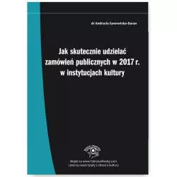 JAK SKUTECZNIE UDZIELAĆ ZAMÓWIEŃ PUBLICZNYCH W 2017 R. W INSTYTUCJACH KULTURY PRAKTYCZNA INSTRUKCJA - Wiedza i Praktyka