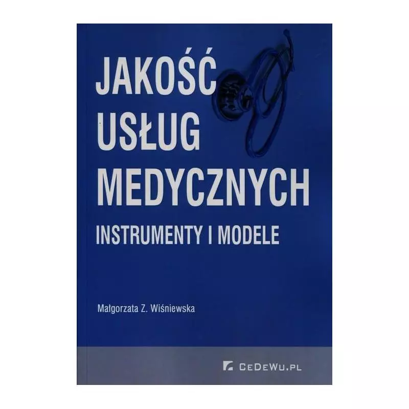 JAKOŚĆ USŁUG MEDYCZNYCH INSTRUMENTY I MODELE Małgorzata Z. Wiśniewska - CEDEWU