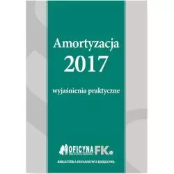 AMORTYZACJA 2017 WYJAŚNIENIA PRAKTYCZNE Katarzyna Trzpioła - Wiedza i Praktyka