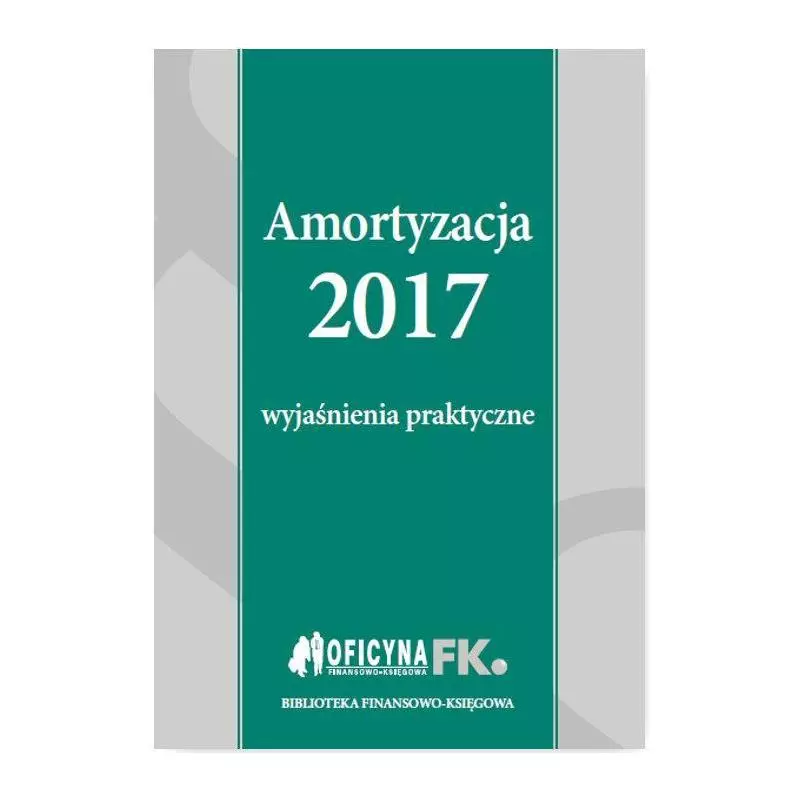 AMORTYZACJA 2017 WYJAŚNIENIA PRAKTYCZNE Katarzyna Trzpioła - Wiedza i Praktyka