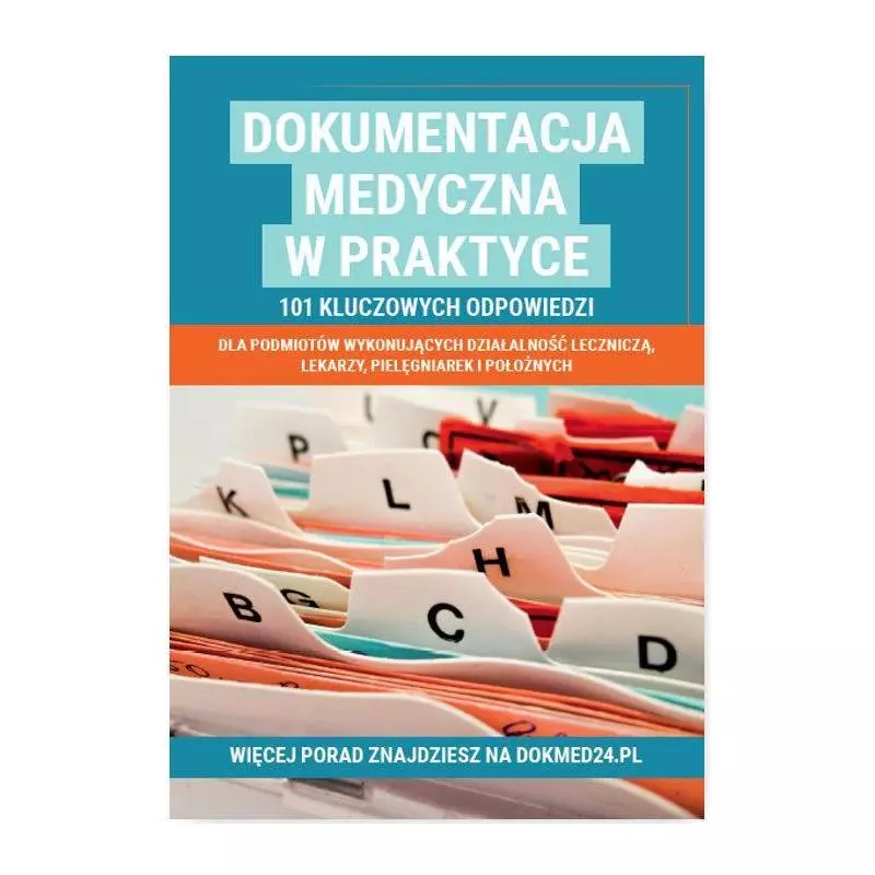 DOKUMENTACJA MEDYCZNA W PRAKTYCE 101 KLUCZOWYCH ODPOWIEDZI - Wiedza i Praktyka