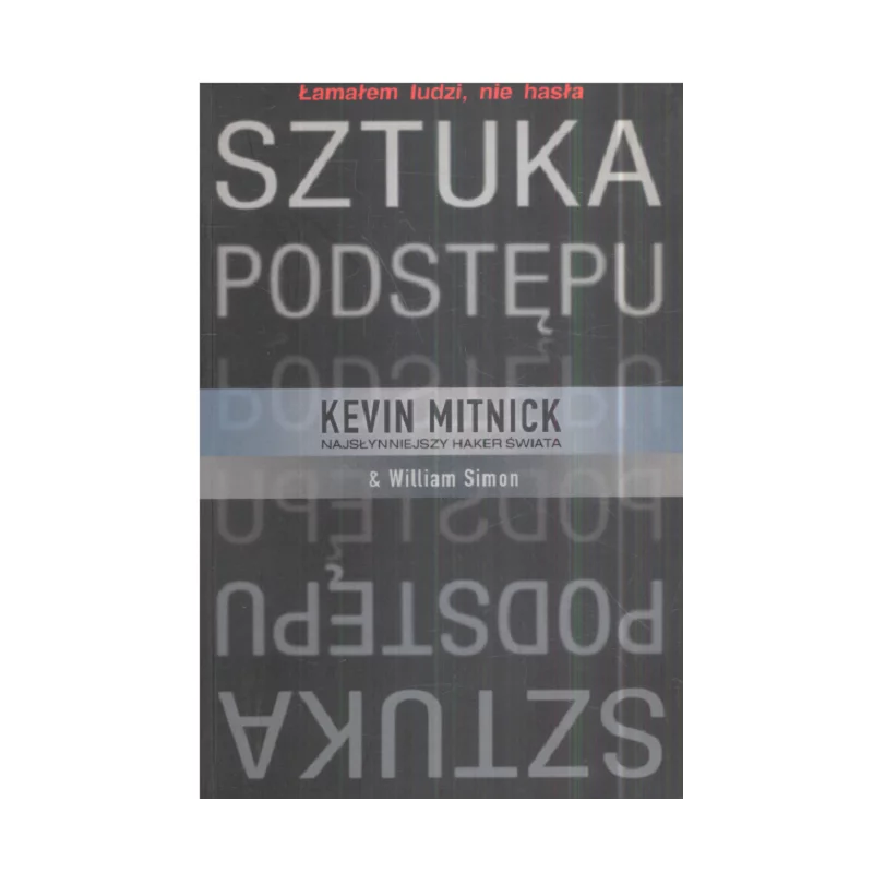 SZTUKA PODSTĘPU KEVIN MITNICK NAJSŁYNNIEJSZY HAKER ŚWIATA Kevin Mitnick, William Simon - Wiley