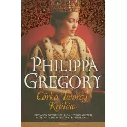 CÓRKA TWÓRCY KRÓLÓW Philippa Gregory - Książnica