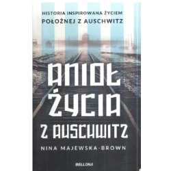 ANIOŁ ŻYCIA Z AUSCHWITZ Nina Majewska-Brown - Bellona