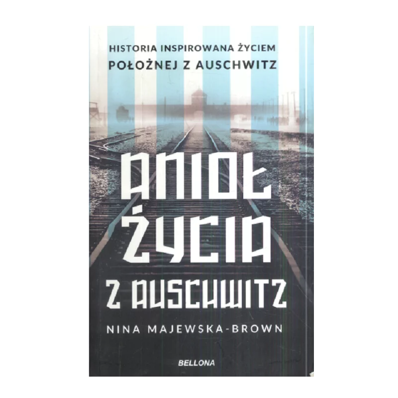 ANIOŁ ŻYCIA Z AUSCHWITZ Nina Majewska-Brown - Bellona