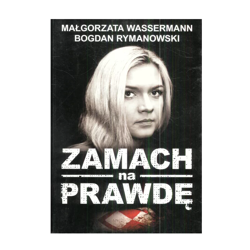 ZAMACH NA PRAWDĘ Bogdan Rymanowski, Małgorzata Wassermann - Wydawnictwo M