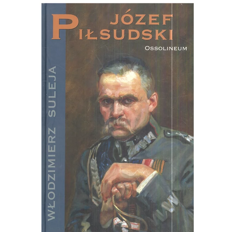 JÓZEF PIŁSUDSKI Włodzimierz Suleja - Ossolineum