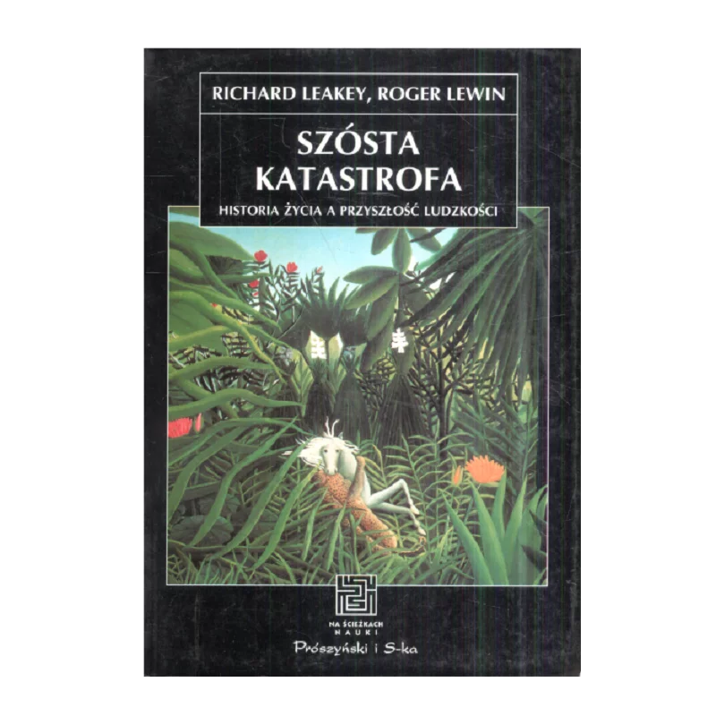 SZÓSTA KATASTROFA HISTORIA ŻYCIA A PRZYSZŁOŚĆ LUDZKOŚCI Roger Lewin, Richard Leakey - Prószyński