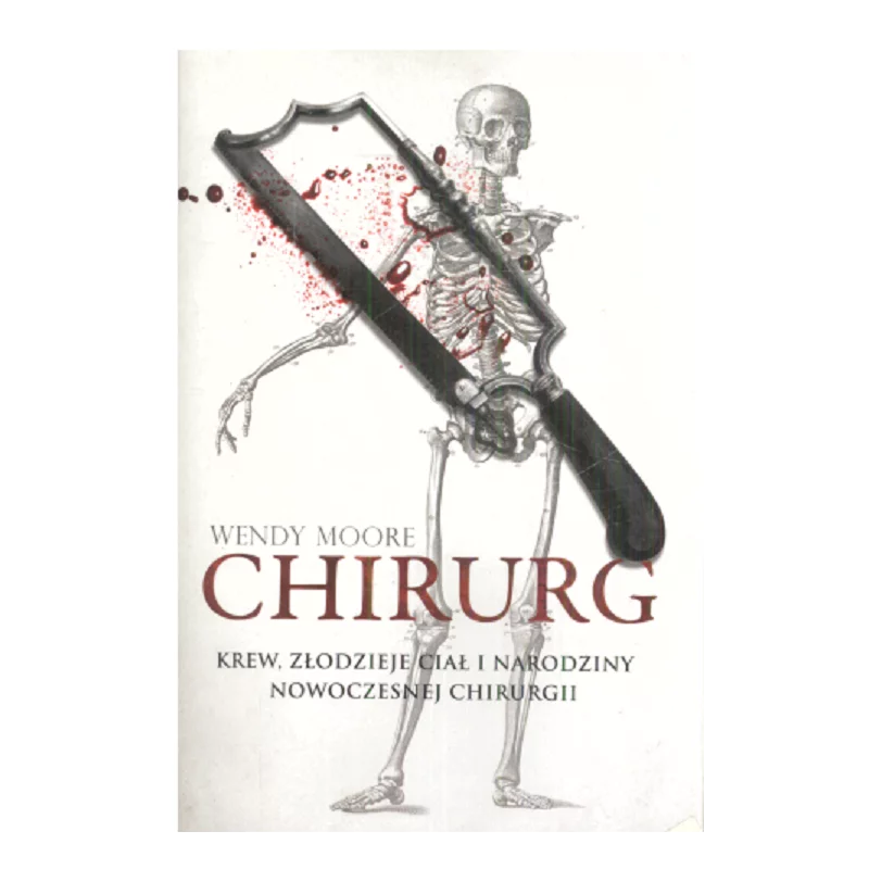 CHIRURG KREW ZŁODZIEJE CIAŁ I NARODZINY NOWOCZESNEJ CHIRURGII Wendy Moore - Znak