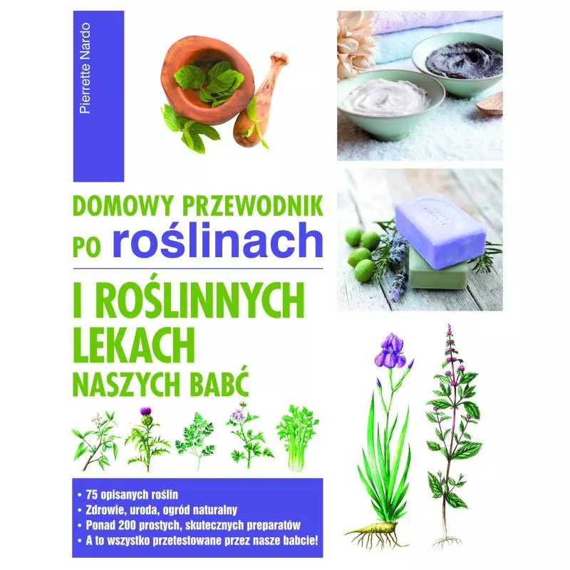 DOMOWY PRZEWODNIK PO ROŚLINACH I ROŚLINNYCH LEKACH NASZYCH BABĆ Pierrette Nardo - Jedność