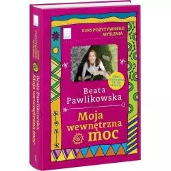 KURS POZYTYWNEGO MYŚLENIA MOJA WEWNĘTRZNA MOC Beata Pawlikowska - Edipresse Książki