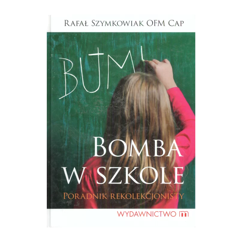 BOMBA W SZKOLE PORADNIK REKOLEKCJONISTY Rafał Szymkowiak - Wydawnictwo M