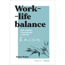 WORK- LIFE BALANCE JAK ZNALEŹĆ RÓWNOWAGĘ W DUCHU KAIZEN Aneta Wątor - Sensus