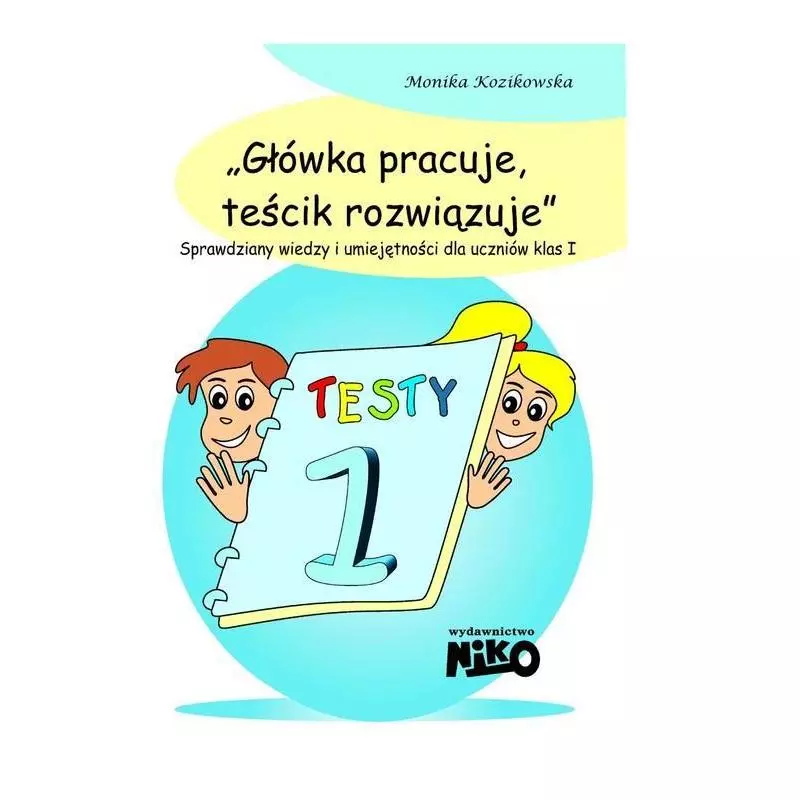 GŁÓWKA PRACUJE TEŚCIK ROZWIĄZUJE KLASA 1 Monika Kozikowska - NIKO