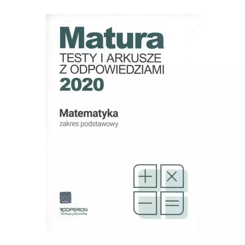 MATURA 2020 TESTY I ARKUSZE Z ODPOWIEDZIAMI MATEMATYKA POZIOM PODSTAWOWY Marzena Orlińska - Operon