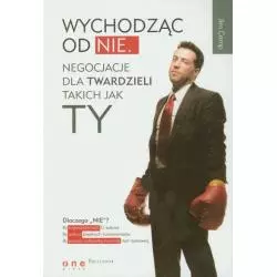 WYCHODZĄC OD NIE NEGOCJACJE DLA TWARDZIELI TAKICH JAK TY Jim Camp - One Press