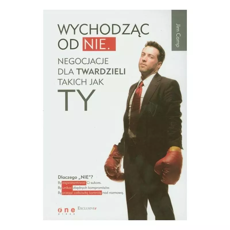 WYCHODZĄC OD NIE NEGOCJACJE DLA TWARDZIELI TAKICH JAK TY Jim Camp - One Press