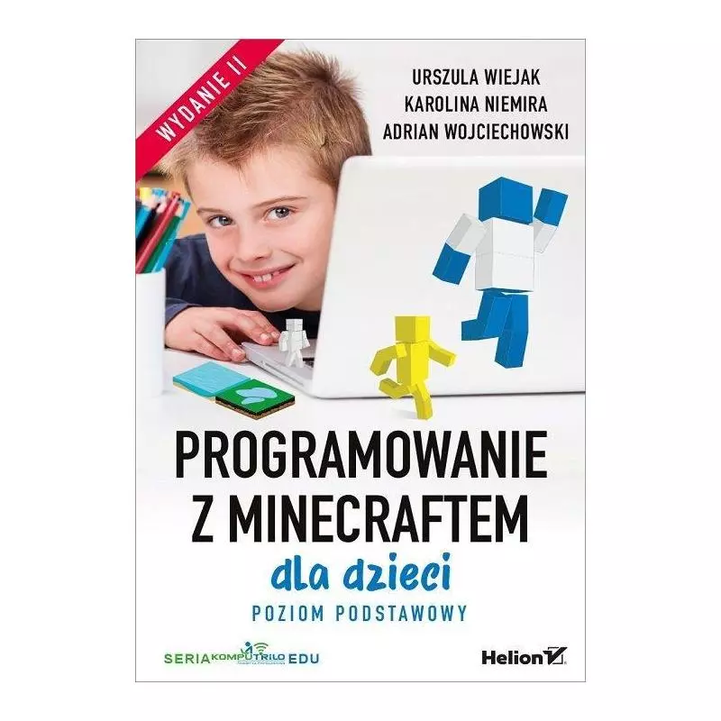 PROGRAMOWANIE Z MINECRAFTEM DLA DZIECI POZIOM PODSTAWOWY Urszula Wiejak, Karolina Niemira, Adrian Wojciechowski - Helion